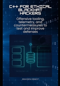 Paperback C++ for Ethical Blackhat Hackers: Offensive tooling, telemetry, and countermeasures to test and improve defenses Book