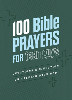 100 Bible Prayers for Teen Guys : Devotions and Direction on Talking with God