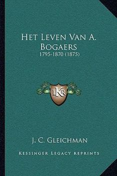 Paperback Het Leven Van A. Bogaers: 1795-1870 (1875) [Dutch] Book