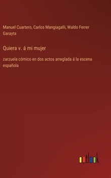 Hardcover Quiera v. á mi mujer: zarzuela cómico en dos actos arreglada á la escena española [Spanish] Book