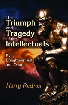 Hardcover The Triumph and Tragedy of the Intellectuals: Evil, Enlightenment, and Death Book