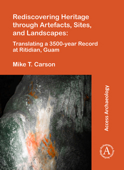 Paperback Rediscovering Heritage through Artefacts, Sites, and Landscapes: Translating a 3500-year Record at Ritidian, Guam (Access Archaeology) Book