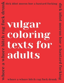 Paperback Vulgar coloring texts for adults: profanity and naughty phrases to de-stress, chew up bad emotions Book