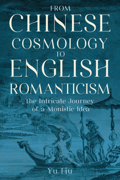 Hardcover From Chinese Cosmology to English Romanticism: The Intricate Journey of a Monistic Idea Book