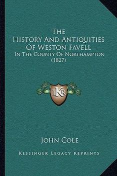 Paperback The History And Antiquities Of Weston Favell: In The County Of Northampton (1827) Book