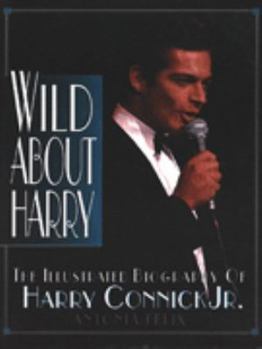 Paperback Wild about Harry: The Illustrated Biography of Harry Connick Jr. Book