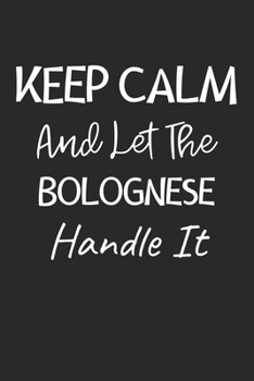 Keep Calm And Let The Bolognese Handle It: Lined Journal, 120 Pages, 6 x 9, Bolognese Dog Owner Gift Idea, Black Matte Finish (Keep Calm And Let The Bolognese Handle It Journal)