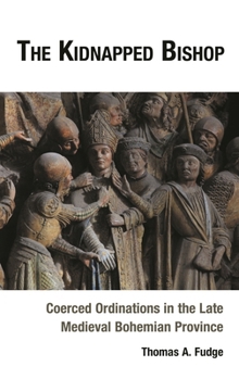 Hardcover Kidnapped Bishop: Coerced Ordinations in the Late Medieval Bohemian Province Book