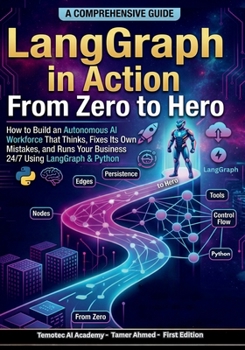 LangGraph in Action From Zero to Hero: How to Build an Autonomous AI Workforce That Thinks , Fixes Its Own Mistakes, and Runs Your Business 24/7 Using ... Stack: AI Engineering From Zero to Hero.)