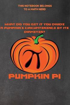 Paperback This Notebook Belongs to a Math Nerd: What Do You Get If You Divide a Pumpkin's Circumference by Its Diameter? Pumpkin Pi Book