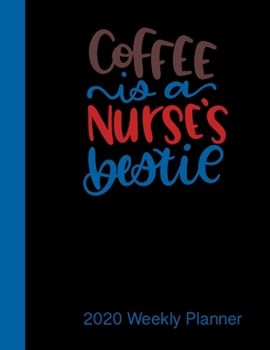 Coffee is a Nurse's bestie.  2020 Weekly Planner: Monthly/Weekly Diary for Nurses