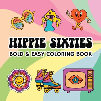 Hippie Sixties: Bold and Easy Coloring Book Including 55 Simple 60s Themed Designs for Adults and Seniors