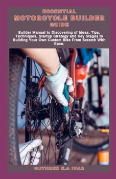 Paperback Essential Motorcycle Builder Guide: Builder Manual to Discovering of Ideas, Tips, Techniques, Startup Strategy and Key Stages to Building Your Own Cus Book
