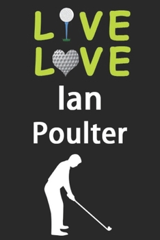 Paperback Live Love Ian Poulter Journal: Funny Cute Gift For Ian Poulter Lovers - I Heart Ian Poulter Golf Notebook: Blank Lined Journals - 120 Pages - 6 x 9 I Book