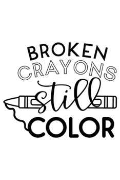 Broken Crayons Still Color: Lined Blank Notebook Journal With Funny Sassy Sayings, Great Gifts For Coworkers, Employees, Women, And Family
