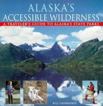Paperback Alaska's Accessible Wilderness: A Traveler's Guide to AK State Parks Book