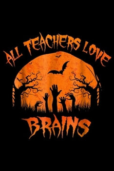 All Teachers Love Brains: Teachers Love Brains Halloween  Journal/Notebook Blank Lined Ruled 6x9 100 Pages