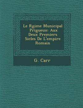 Paperback Le R Gime Municipal P Rigueux: Aux Deux Premiers Si Cles de L'Empire Romain [French] Book