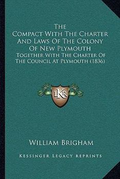 Paperback The Compact With The Charter And Laws Of The Colony Of New Plymouth: Together With The Charter Of The Council At Plymouth (1836) Book