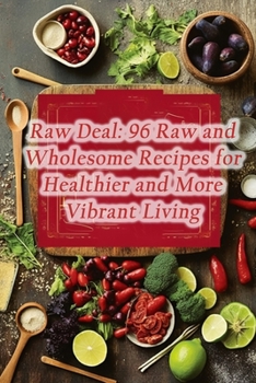 Paperback Raw Deal: 96 Raw and Wholesome Recipes for Healthier and More Vibrant Living Book