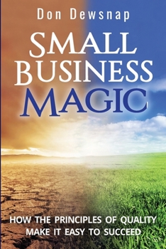 Paperback Small Business Magic: How the Principles of Quality Make it Easy to Succeed Book
