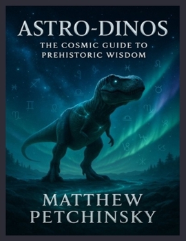 Astro-Dinos: The Cosmic Guide to Prehistoric Wisdom (Apophis's Astrology Series: Dino Astrology)