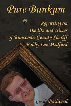 Paperback Pure Bunkum: Reporting on the life and crimes of Buncombe County Sheriff Bobby Lee Medford Book