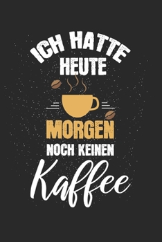 Paperback Ich hatte heute Morgen noch keinen Kaffee: Kalender, Wochenplaner, Tagebuch, Notizbuch, Buch 105 Seiten im Softcover. Eine Woche auf einer Doppelseite [German] Book
