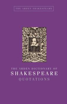 The Arden Dictionary of Shakespeare Quotations - Book  of the Arden Shakespeare Library