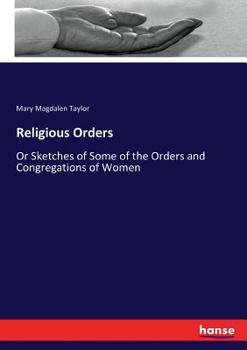 Religious Orders: Or, Sketches of Some of the Orders and Congregations of Women, by the Author of 'eastern Hospitals'.