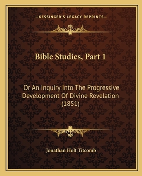 Paperback Bible Studies, Part 1: Or An Inquiry Into The Progressive Development Of Divine Revelation (1851) Book