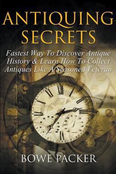 Paperback Antiquing Secrets: Fastest Way to Discover Antique History & Learn How to Collect Antiques Like a Seasoned Veteran Book