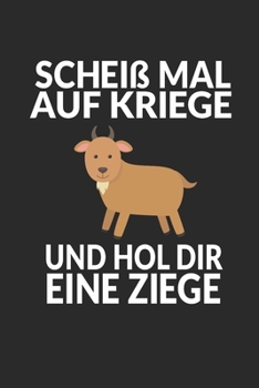 Scheiß Mal Auf Kriege Und Hol Dir Eine Ziege: Notizbuch 100 Seiten Liniert | Ziege | Landwirt | Bauern (German Edition)