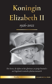 Paperback Koningin Elizabeth II: Het leven, de tijden en het glorieuze 70-jarige bewind van Engelands iconische platina-monarch (1926-2022) - Haar stri [Dutch] Book