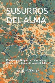 SUSURROS DEL ALMA: Poemas que Despiertan Emociones y Revelan la Belleza de la Vulnerabilidad