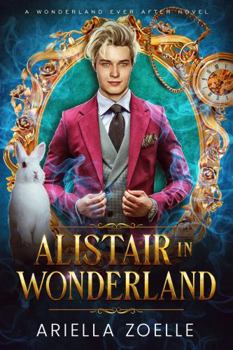 Alistair in Wonderland: Wonderland Ever After #1 - Book #1 of the Wonderland Ever After