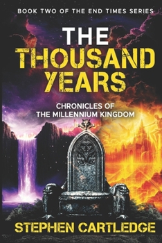 THE THOUSAND YEARS: Chronicles of the Millennium Kingdom (The End Times Series:)