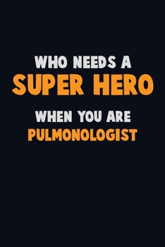 Paperback Who Need A SUPER HERO, When You Are Pulmonologist: 6X9 Career Pride 120 pages Writing Notebooks Book