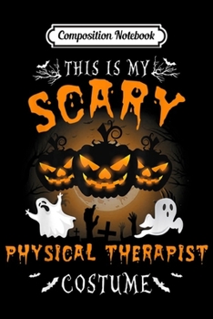 Composition Notebook: This is my scary Physical Therapist Costume Halloween  Journal/Notebook Blank Lined Ruled 6x9 100 Pages