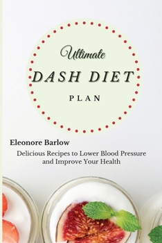 Paperback Ultimate Dash Diet Plan: Delicious Recipes to Lower Blood Pressure and Improve Your Health Book