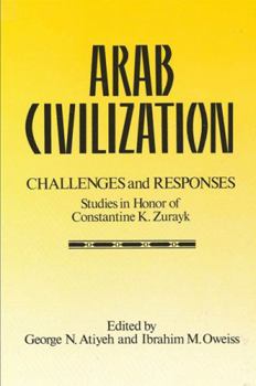 Hardcover Arab Civilization: Challenges and Responses: Studies in Honor of Dr. Constantine Zurayk Book
