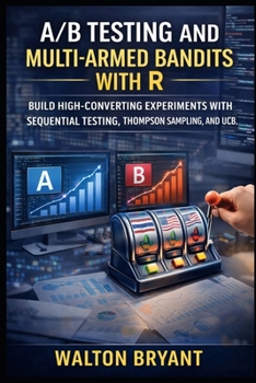 Paperback A/B Testing and Multi-Armed Bandits with R: Build High-Converting Experiments with Sequential Testing, Thompson Sampling, and Ucb Book