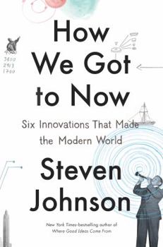 Hardcover How We Got to Now: Six Innovations That Made the Modern World Book