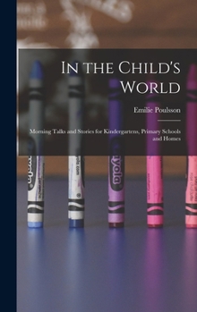 In the Child's World: Morning Talks and Stories for Kindergartens, Primary Schools and Homes