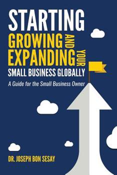 Paperback Starting, Growing, and Expanding Your Small Business Globally: A Guide for the Small Business Owner Book