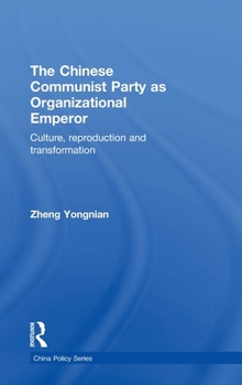 Hardcover The Chinese Communist Party as Organizational Emperor: Culture, reproduction, and transformation Book