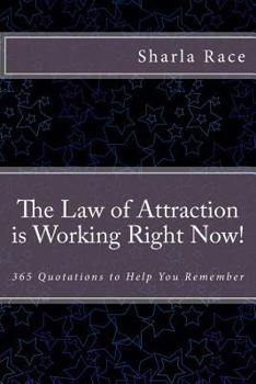 Paperback The Law of Attraction Is Working Right Now!: 365 Quotations to Help You Remember Book