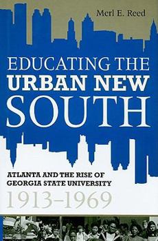 Hardcover Educating the Urban New South: Atlanta and the Rise of Georgia State University, 1913-1969 Book