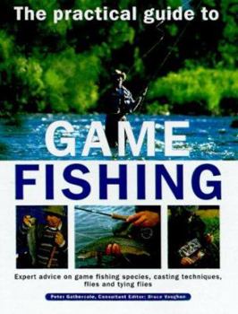 Hardcover The Practical Guide to Game Fishing: Expert Advice on Game Fishing Species, Casting Techniques, Flies and Tying Flies Book