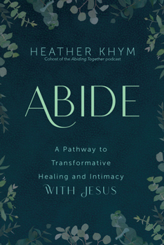Paperback Abide: A Pathway to Transformative Healing and Intimacy with Jesus Book